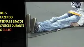 DEUS FAZENDO PERNAS E BRAÇOS CRESCER DURANTE O CULTO