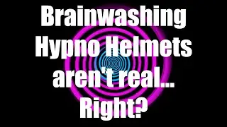 Brainwashing Hypno Helmets aren't real... Right?