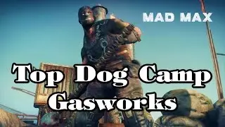 Mad Max Top Dog Camp Gasworks Walkthrough