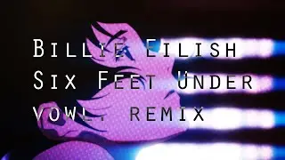 [AMV] Billie Eilish - Six Feet Under (vowl. remix)
