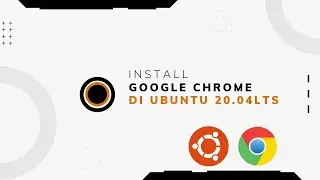 Install Google Chrome di Linux Ubuntu 20.04LTS | Tanpa Error