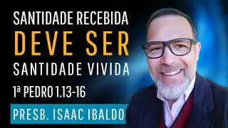 Santidade recebida deve ser santidade vivida - 1ª Pe 1.13-16