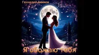 Геннадий Акимов - Я обожаю тебя