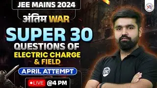 ELECTRIC CHARGES AND FIELDS CLASS 12 | TOP 30 QUESTIONS | JEE MAINS 2024 APRIL ATTEMPT | BN RAI SIR