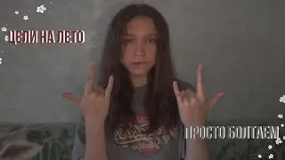 рассказываю о целях на лето и просто болтаем