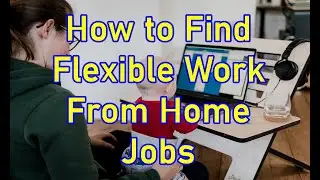 How to Find Flexible Work From Home Jobs