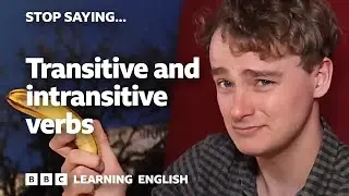 Stop Saying... Transitive and intransitive verbs