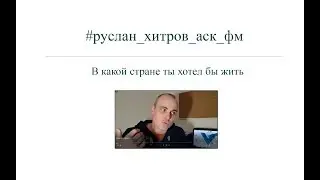 #руслан_хитров_аск_фм | В какой стране ты хотел бы жить