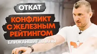 ОТКАТ, КОНФЛИКТ С ЖЕЛЕЗНЫМ РЕЙТИНГОМ, БЛИЖАЙШИЕ ПЛАНЫ