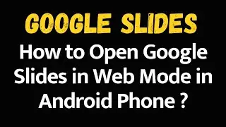 Google Slides in Web Mode in Mobile Phone Android