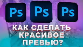 КАК СДЕЛАТЬ КРАСИВОЕ ПРЕВЬЮ В ФОТОШОПЕ? / Adobe Photoshop