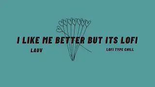 i like me better but its lofi | Lauv - i like me better lofi type chill 2020