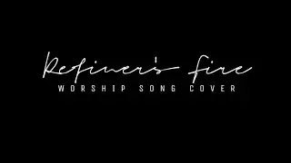 REFINER'S FIRE / Purify My Heart ( Worship Song Cover)