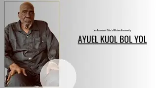 Honoring the Life and Leadership of #ParamountChiefAyuelKuolBol