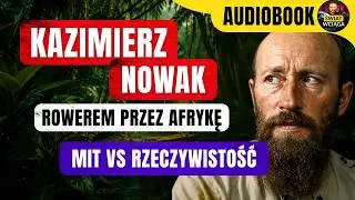 DRAMAT KAZIKA ◀🌎 ROWEREM przez AFRYKĘ - Czego szukał Kazimierz Nowak? 🎧 AUDIOBOOK