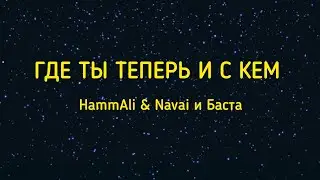 HammAli & Navai и Баста — Где ты теперь и с кем (lyrics)