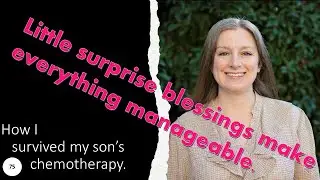 75: Little surprise blessings make everything manageable; how I survived my son's chemotherapy.