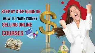 Step by step guide on how to make money selling online courses