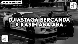 DJ ASTAGA BERCANDA X KASIH ABA ABA NAYKILLA STYLE TANTE VIRAL TIKTOK TERBARU 2026