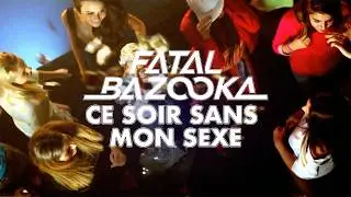 Fatal Bazooka - Ce soir sans mon sexe (Clip officiel)