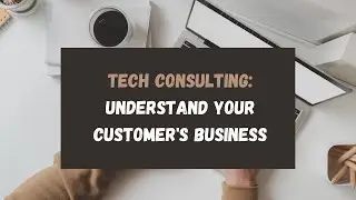 Tech Consulting: Understand Your Customer's Business