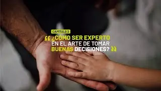 Capítulo 2 - ¿Cómo ser experto en el arte de tomar buenas decisiones?