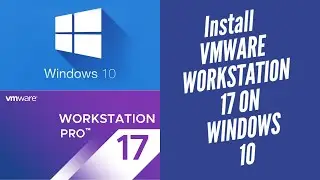 VMware 17 Install - How to Install VMware Workstation 17 on Windows 10 