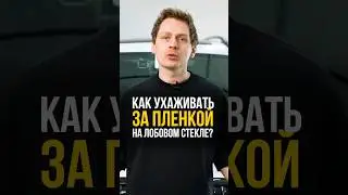 Как ПРАВИЛЬНО ухаживать за ПЛЕНКОЙ на лобовом стекле? 