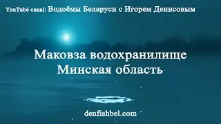 Водохранилище Маковза  Минская область