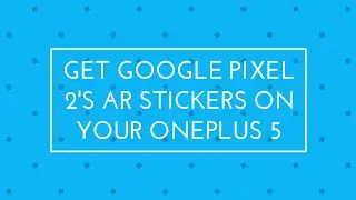 Get Google Pixel 2's AR Stickers on your Android Device (NO ROOT)