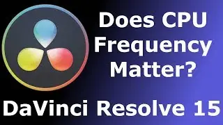 DaVinci Resolve 15: Does CPU Frequency Matter?