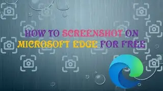 How to screenshot on Microsoft edge for free