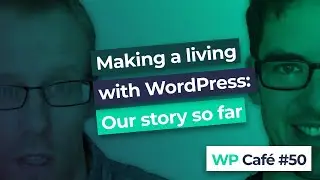 WP Café #50 | Making a living with WordPress: Our story so far