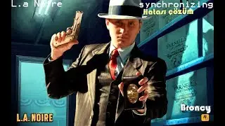 L A Noire Synchronizing Sorunu çözümü 2017 güncel