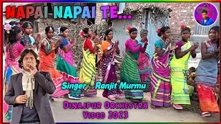 Napai Napai Te... || Ranjit Murmu || Dinajpur Orchestra Video 2023 || Susanta Music Studio