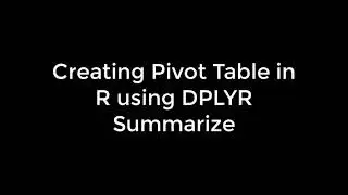 Learning R: 15 How to Create a Pivot Table in R using Dplyr summarize function