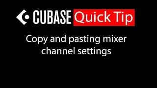 034 Cubase quick tip Copy and pasting mixer channel settings