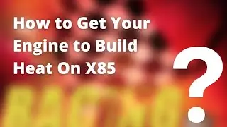 How to Get Your Engine to Build Heat On X85