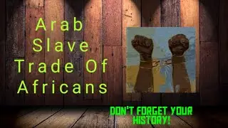 The Arab Slave Trade: Unveiling a Hidden Holocaust