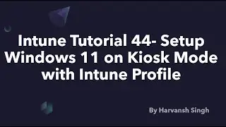 Intune Tutorial 44 - Setup Windows 11 on Kiosk mode with Intune Configuration Profile
