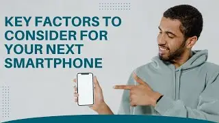 Key Factors to Consider for Your Next Smartphone