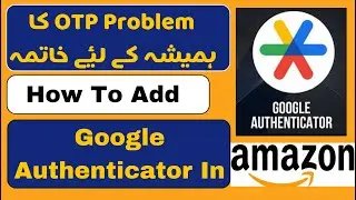 how to use google authenticator app / How to solve amazon otp problem in Pakistan / Increase Earning