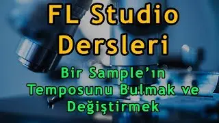 FL Studio Dersleri Mikro Eğitimler: Bir Sample’ın Temposunu Bulmak ve Değiştirmek