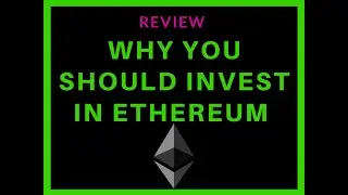 Why You Should Invest In Ethereum | REVIEW