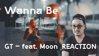 Wanna Be - GT - feat. Moon ( REACTION )