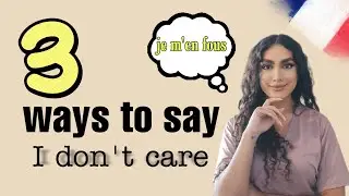 Different ways to say (I don't care!!) in French/ English-French