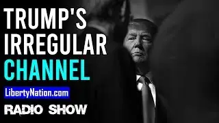 LN Radio: Trump's Irregular Channel