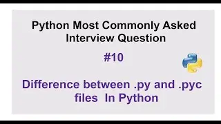 Python Interview Questions #10 - What is the difference between .py and .pyc files in Python?