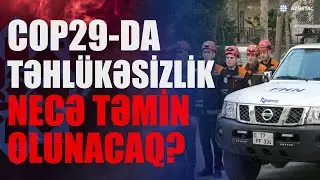 Fövqəladə Hallar Nazirliyi COP29-a necə hazırlaşıb?