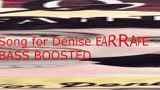 Song for Denise Maxi Version (EARRAPE Bass Boosted)